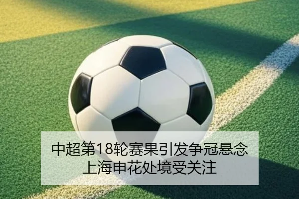 中超第18轮赛果引发争冠悬念 上海申花处境受关注